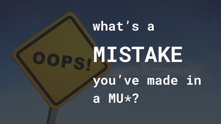 MUDing mistakes and surprising lessons learned