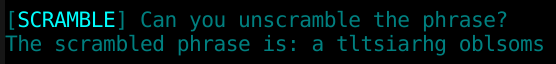 [SCRAMBLE] Can you unscramble the phrase? The scrambled phrase is: a tltsiarhg oblsoms